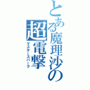 とある魔理沙の超電撃（マスタースパーク）