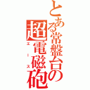 とある常盤台の超電磁砲（エース）