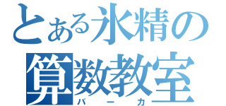 とある氷精の算数教室（バーカ）