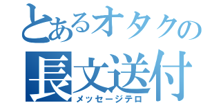 とあるオタクの長文送付（メッセージテロ）