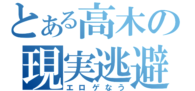 とある高木の現実逃避（エロゲなう）