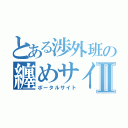 とある渉外班の纏めサイトⅡ（ポータルサイト）