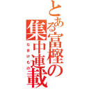 とある富樫の集中連載（なまけもの）