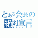 とある会長の絶対宣言（すーぎーさーきー）