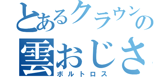 とあるクラウンの雲おじさん（ボルトロス）