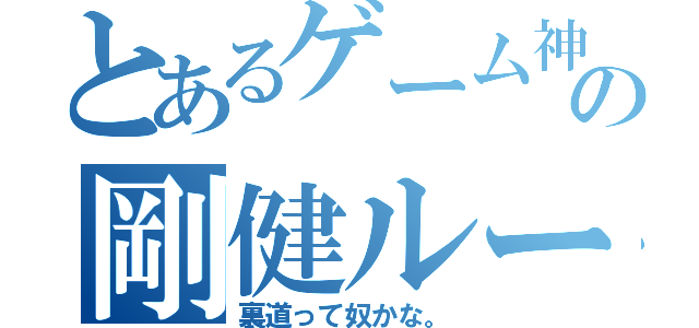 とあるゲーム神の剛健ルート（裏道って奴かな。）