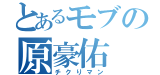 とあるモブの原豪佑（チクりマン）