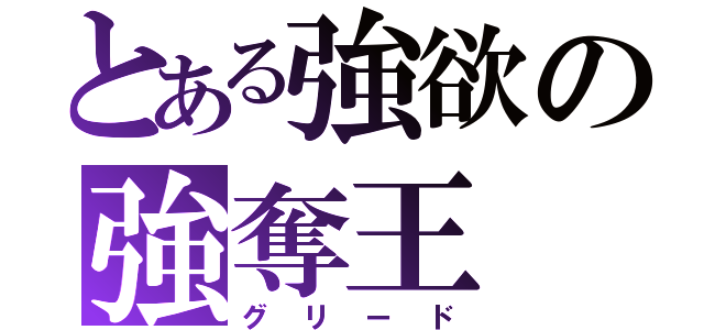 とある強欲の強奪王（グリード）