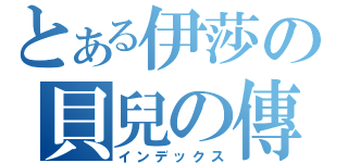 とある伊莎の貝兒の傳（インデックス）