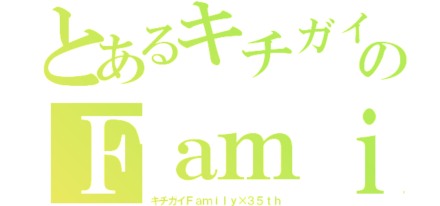 とあるキチガイのＦａｍｉｌｙ（キチガイＦａｍｉｌｙ×３５ｔｈ）