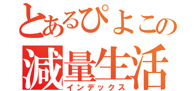 とあるぴよこの減量生活（インデックス）