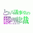 とある議事堂の総理総裁（小泉進次郎 ）