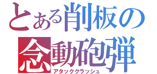 とある削板の念動砲弾（アタッククラッシュ）