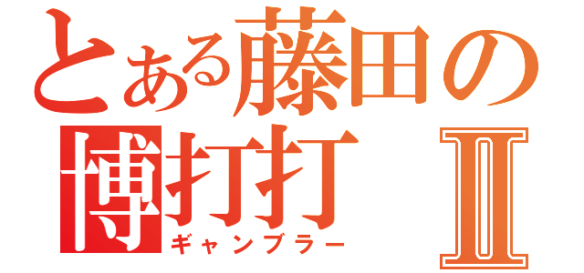 とある藤田の博打打Ⅱ（ギャンブラー）