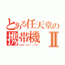 とある任天堂の携帯機Ⅱ（ＧＡＭＥ ＢＯＹ ＬＩＧＨＴ）