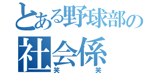 とある野球部の社会係（笑笑）