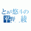 とある悠斗の平野　綾（あーや）