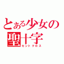 とある少女の聖十字（セントクロス）