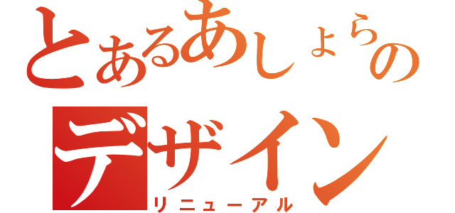 とあるあしょらんのデザイン変更（リニューアル）