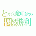 とある魔理沙の偶然勝利（タマタマカヨ）