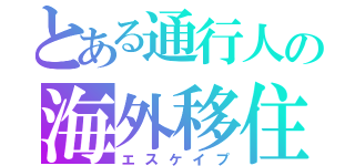 とある通行人の海外移住（エスケイプ）