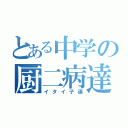 とある中学の厨二病達（イタイ子達）