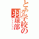 とある学校の羽球部（バドミントン）