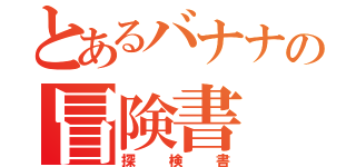 とあるバナナの冒険書（探検書）