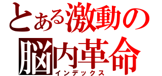 とある激動の脳内革命（インデックス）