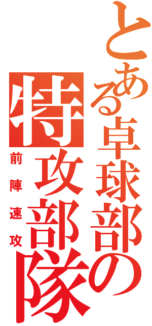 とある卓球部の特攻部隊（前陣速攻）