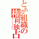 とある組織の権利独占（コンツェルン）