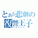 とある悲劇の復讐王子（ハムレット）