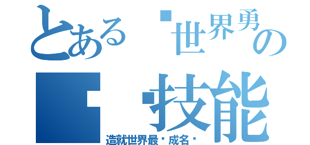 とある异世界勇者の钓鱼技能开挂（造就世界最强成名录）