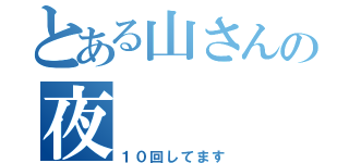 とある山さんの夜（１０回してます）