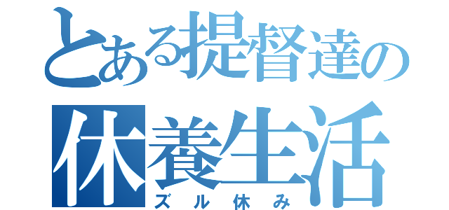 とある提督達の休養生活（ズル休み）