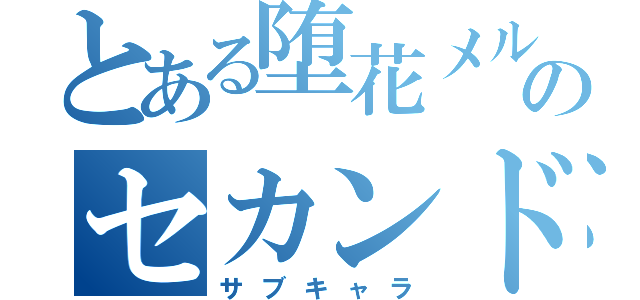 とある堕花メルのセカンド（サブキャラ）