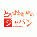 とある技術劣国のジャパン（全部が日本の負け。中国以下に。）