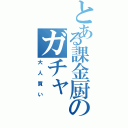 とある課金厨のガチャ（大人買い）