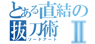 とある直結の抜刀術Ⅱ（ソードアート）