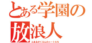 とある学園の放浪人（とあるがくえんのニートたち）