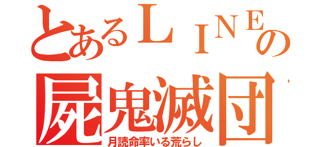 とあるＬＩＮＥの屍鬼滅団（月読命率いる荒らし）