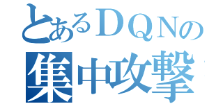 とあるＤＱＮの集中攻撃（）