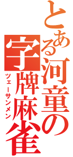 とある河童の字牌麻雀（ツェーサンメン）