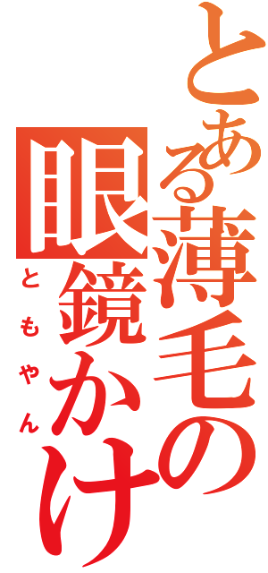 とある薄毛の眼鏡かけ器（ともやん）