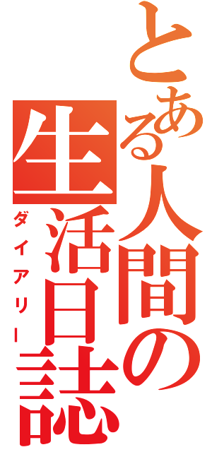 とある人間の生活日誌（ダイアリー）