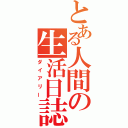 とある人間の生活日誌（ダイアリー）