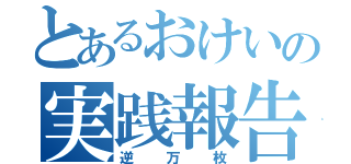 とあるおけいの実践報告（逆万枚）