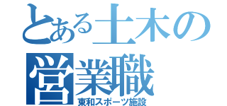 とある土木の営業職（東和スポーツ施設）