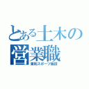 とある土木の営業職（東和スポーツ施設）