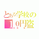 とある学校の１０円盗み（白鳥 聖）